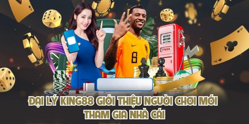 Đại lý KING88 giới thiệu người chơi mới tham gia nhà cái