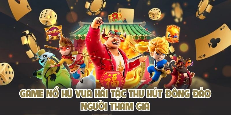 Game nổ hũ Vua Hải Tặc thu hút đông đảo người tham gia