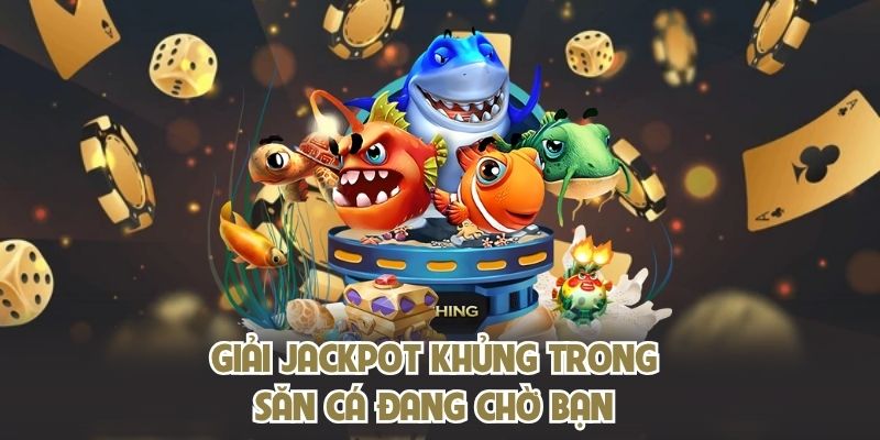 Giải jackpot khủng trong săn cá đang chờ bạn