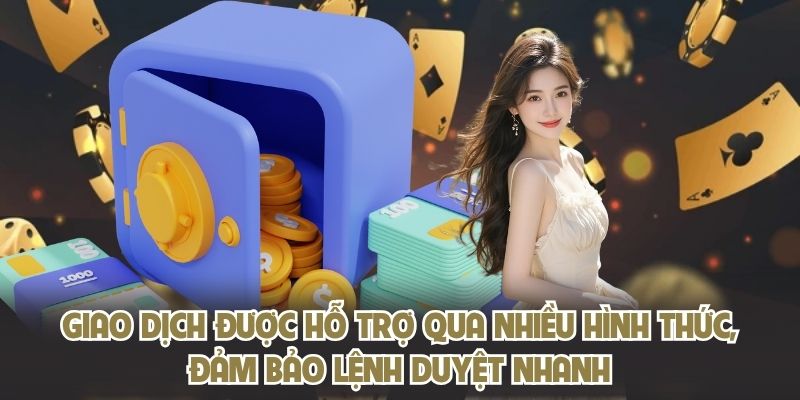 Giao dịch được hỗ trợ qua nhiều hình thức, đảm bảo lệnh duyệt nhanh