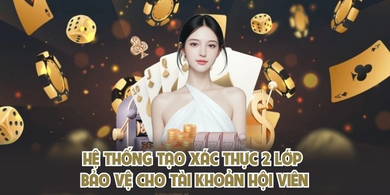 Hệ thống tạo xác thực 2 lớp bảo vệ cho tài khoản hội viên