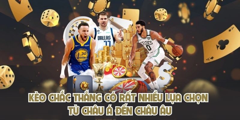 Kèo chắc thắng có rất nhiều lựa chọn từ châu Á đến châu Âu