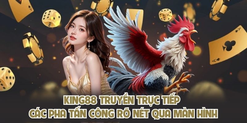 KING88 truyền trực tiếp các pha tấn công rõ nét qua màn hình