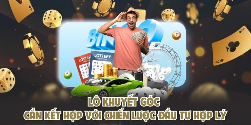 Lô khuyết góc KING88 cần kết hợp với chiến lược đầu tư hợp lý