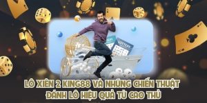 Lô Xiên 2 King88 Và Những Chiến Thuật Đánh Lô Hiệu Quả Từ Cao Thủ