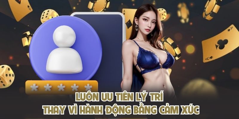 Luôn ưu tiên lý trí thay vì hành động bằng cảm xúc