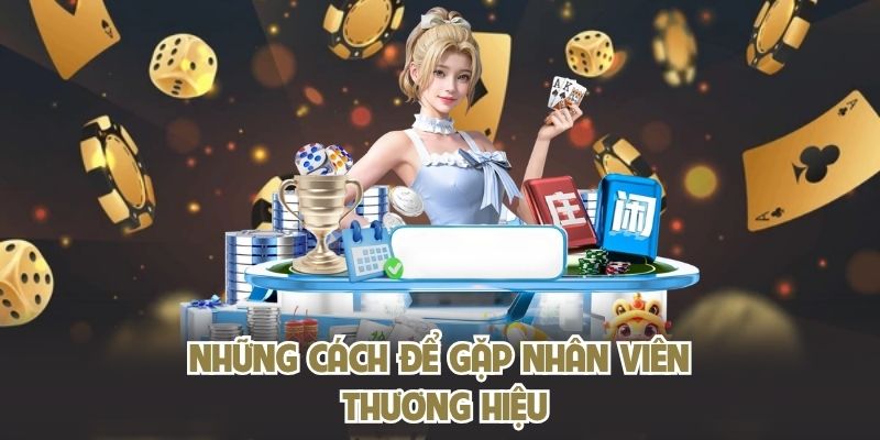 Những cách để gặp nhân viên thương hiệu