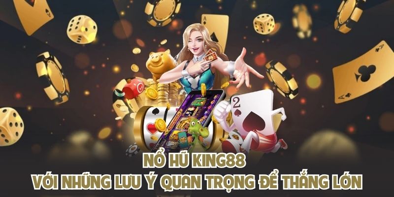 Nổ hũ KING88 với những lưu ý quan trọng để thắng lớn