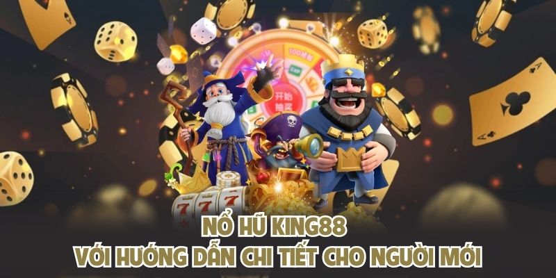 Nổ hũ KING88 với hướng dẫn chi tiết cho người mới