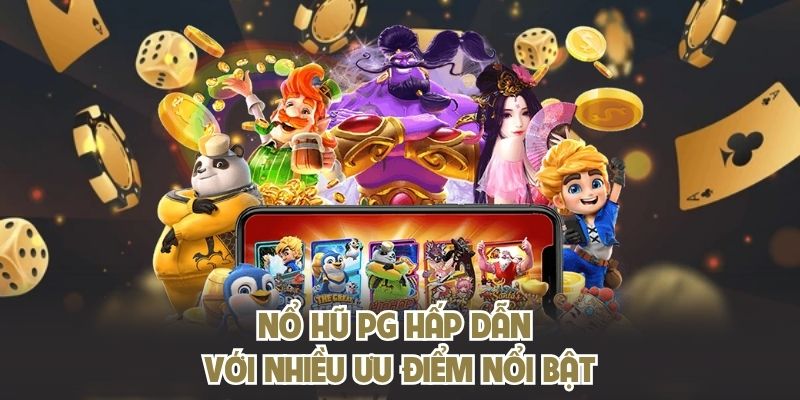 Nổ hũ PG hấp dẫn với nhiều ưu điểm nổi bật