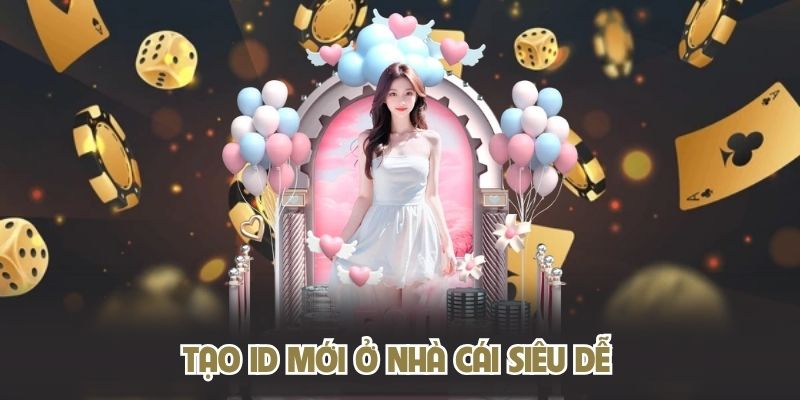 Tạo ID mới ở nhà cái siêu dễ