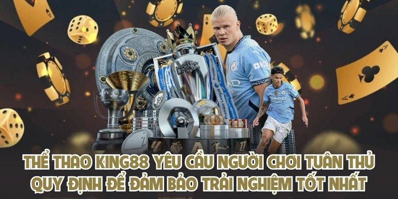 Thể thao KING88 yêu cầu người chơi tuân thủ quy định để đảm bảo trải nghiệm tốt nhất