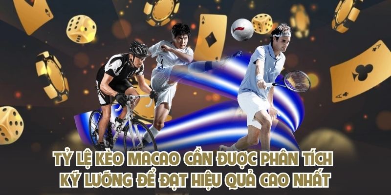 Tỷ lệ kèo Macao cần được phân tích kỹ lưỡng để đạt hiệu quả cao nhất