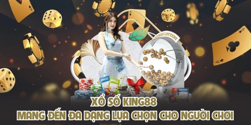 Xổ số KING88 mang đến đa dạng lựa chọn cho người chơi
